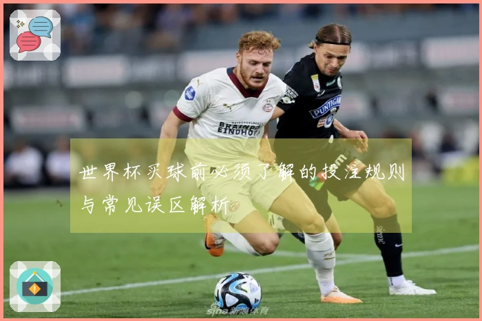 世界杯买球前必须了解的投注规则与常见误区解析